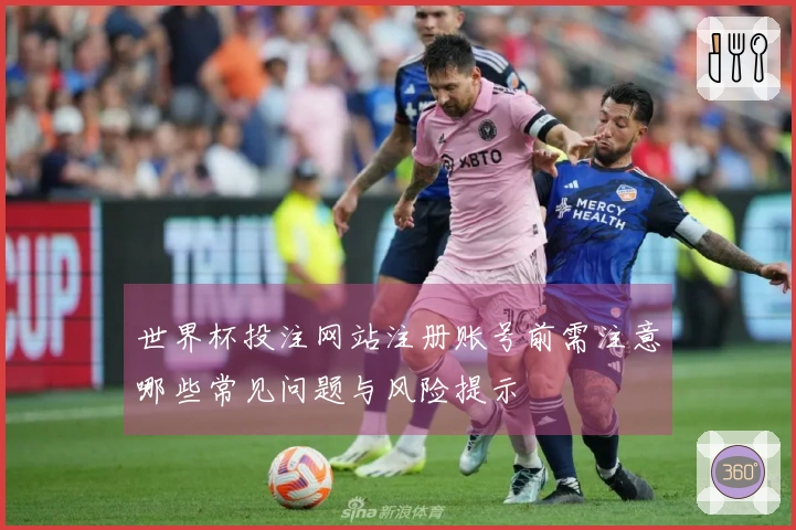 世界杯投注网站注册账号前需注意哪些常见问题与风险提示