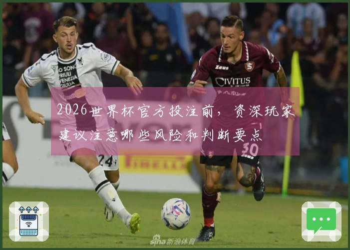2026世界杯官方投注前，资深玩家建议注意哪些风险和判断要点