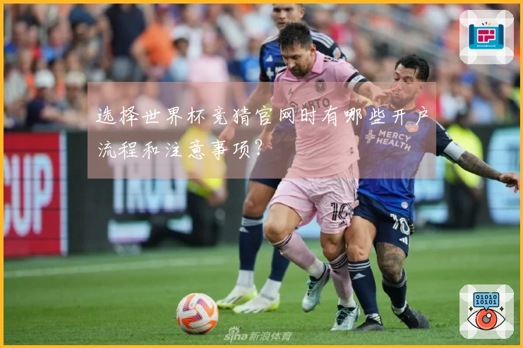 选择世界杯竞猜官网时有哪些开户流程和注意事项？