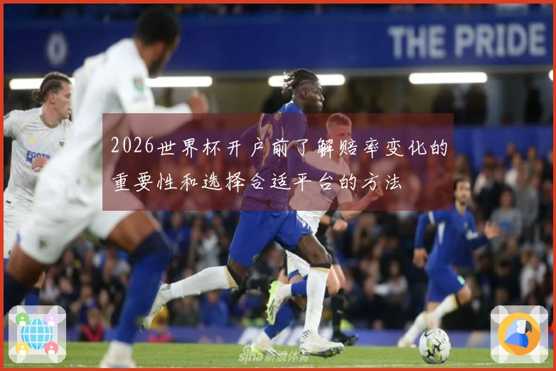 2026世界杯开户前了解赔率变化的重要性和选择合适平台的方法