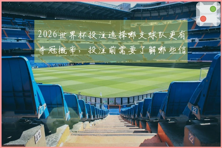2026世界杯投注选择哪支球队更有夺冠概率，投注前需要了解哪些信息？